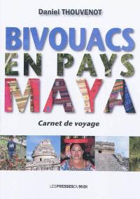 Bivouacs en pays maya : carnet de voyage