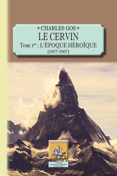 Le Cervin. Vol. 1. L'époque héroïque, 1857-1867