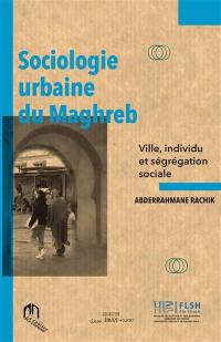Sociologie urbaine du Maghreb : ville, individu et ségrégation sociale