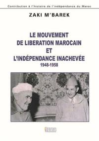 Le mouvement de libération marocain et l'indépendance inachevée : 1948-1958 : contribution à l'histoire de l'indépendance du Maroc