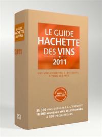 Le guide Hachette des vins 2011 : des vins pour tous les goûts, à tous les prix : 36.000 vins dégustés à l'aveugle, 10.000 nouveaux vins sélectionnés, 6.500 producteurs