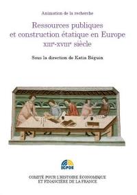 Ressources publiques et construction étatique en Europe, XIIIe-XVIIIe siècles : colloque des 2 et 3 juillet 2012