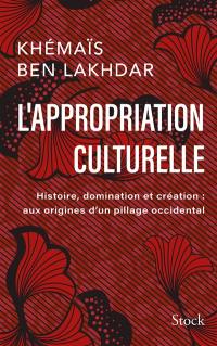 L'appropriation culturelle : histoire, domination et création : aux origines d'un pillage occidental