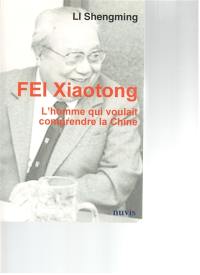 L'homme qui voulait comprendre la Chine : une biographie du sociologue Fei Xiaotong