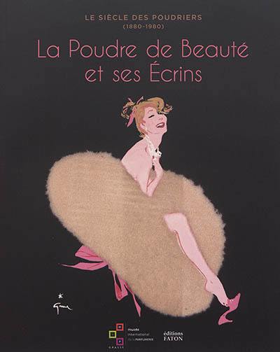 Le siècle des poudriers (1880-1980) : la poudre de beauté et ses écrins : autour de la collection d'Anne de Thoisy-Dallem
