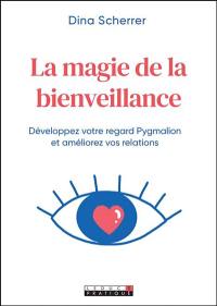 La magie de la bienveillance : développez votre regard Pygmalion et améliorez vos relations