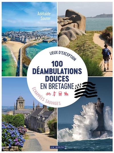 100 déambulations douces en Bretagne : lieux d'exception, échappées sauvages : 4 départements