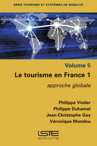 Le tourisme en France. Vol. 1. Approche globale