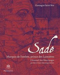 Sade : marquis de l'ombre et prince des Lumières : l'éventail des libertinages du XVIe au XXe siècle