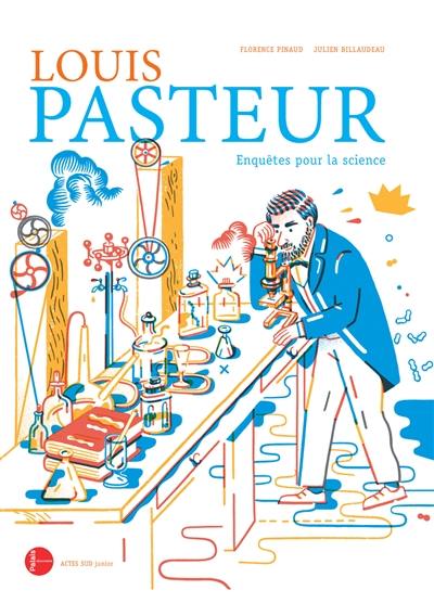 Louis Pasteur, enquêtes pour la science