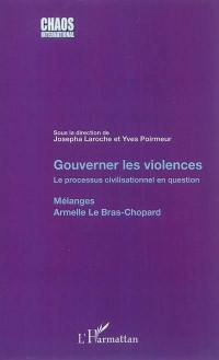 Gouverner les violences : le processus civilisationnel en question : mélanges, Armelle Le Bras-Chopard