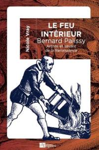 Le feu intérieur : Bernard Palissy : artiste et savant de la Renaissance
