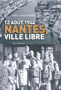 12 août 1944, Nantes, ville libre : Gilbert Grangeat, commandant FFI de la place : ses écrits mémoires