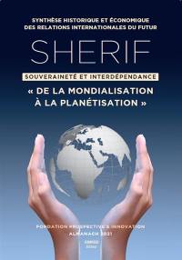 Sherif, souveraineté et interdépendance : de la mondialisation à la planétisation : synthèse historique et économique des relations internationales du futur, almanach 2021