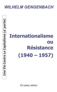 Une vie contre le capitalisme. Vol. 4. Internationalisme ou Résistance (1940-1957)