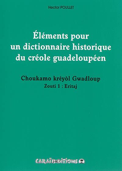 Eléments pour un dictionnaire historique du créole guadeloupéen. Vol. 1. Eritaj. Choukamo kréyol Gwadloup zouti. Vol. 1. Eritaj