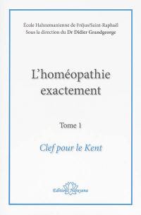 L'homéopathie exactement. Vol. 1. Clef pour le Kent