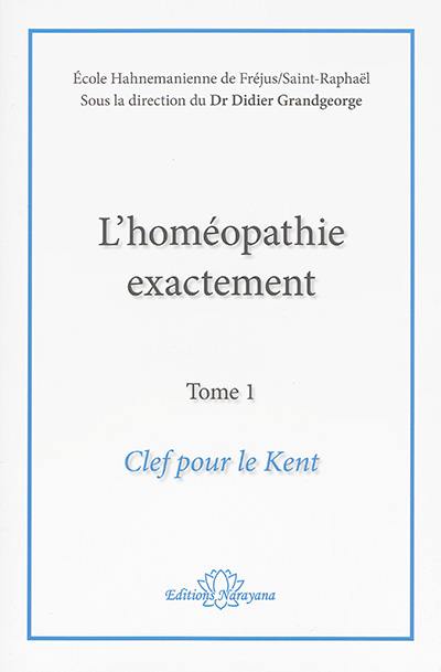 L'homéopathie exactement. Vol. 1. Clef pour le Kent