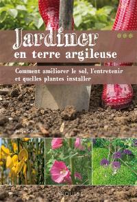 Jardiner en terre argileuse : comment améliorer le sol, l'entretenir et quelles plantes installer
