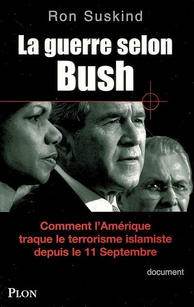La guerre selon Bush : comment l'Amérique traque le terrorisme islamiste depuis le 11 septembre