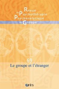 Revue de psychothérapie psychanalytique de groupe, n° 69. Le groupe et l'étranger