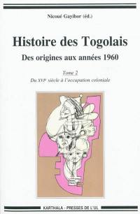 Histoire des Togolais : des origines aux années 1960. Vol. 2. Du XVIe siècle à l'occupation coloniale