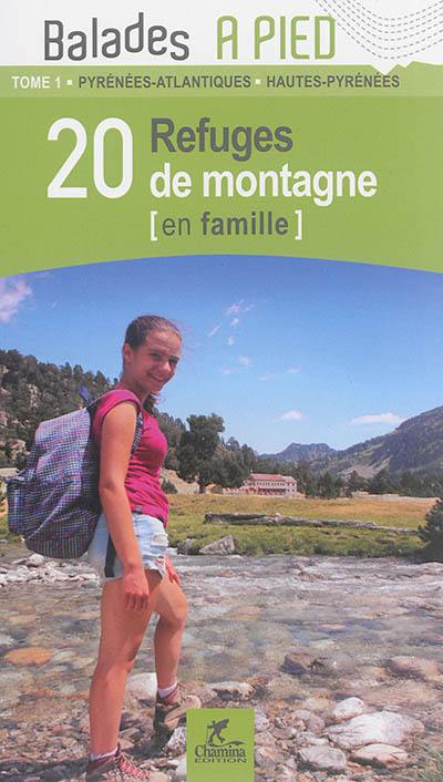 20 refuges de montagne (en famille). Vol. 1. Pyrénées-Atlantiques, Hautes-Pyrénées