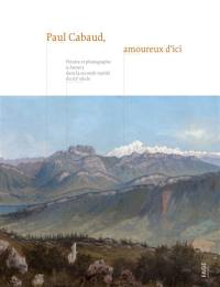 Paul Cabaud, amoureux d'ici : peintre et photographe à Annecy dans la seconde moitié du XIXe siècle
