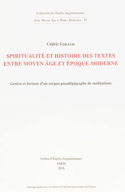 Spiritualité et histoire des textes entre Moyen Age et époque moderne : genèse et fortune d'un corpus pseudépigraphe de méditations