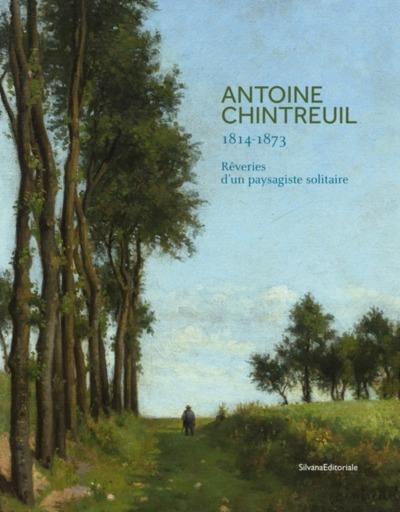 Antoine Chintreuil, 1814-1873 : rêveries d'un paysagiste solitaire