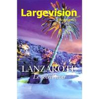Largevision découvertes, n° 58. Lanzarote : le soleil noir