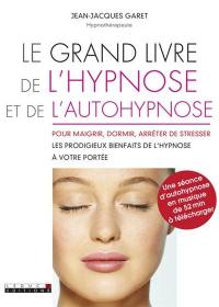 Le grand livre de l'hypnose et de l'autohypnose : pour maigrir, dormir et arrêter de stresser : les prodigieux bienfaits de l'hypnose à votre portée