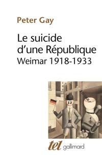 Le suicide d'une République : Weimar 1918-1933