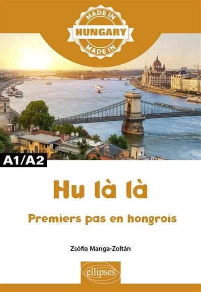 Hu là là : premiers pas en hongrois : A1-A2