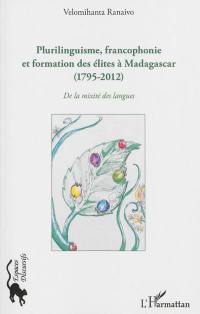 Plurilinguisme, francophonie et formation des élites à Madagascar (1795-2012) : de la mixité des langues