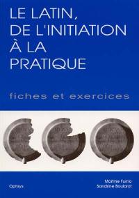 Le latin, de l'initiation à la pratique : fiches et exercices
