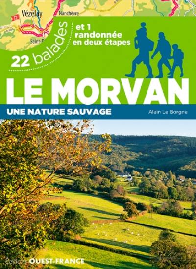 Le Morvan : une nature sauvage : 22 balades et 1 randonnée en deux étapes