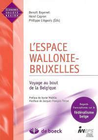 L'espace Wallonie-Bruxelles : voyage au bout de la Belgique : regards francophones sur le fédéralisme belge