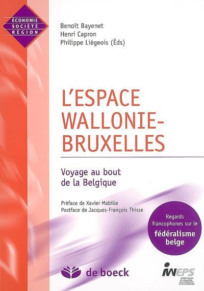 L'espace Wallonie-Bruxelles : voyage au bout de la Belgique : regards francophones sur le fédéralisme belge