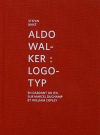 Aldo Walker : Logotyp : en gardant un oeil sur Marcel Duchamp et William Copley