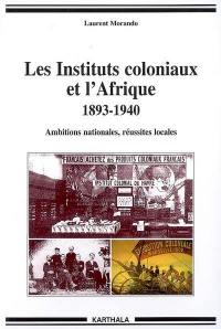 Les instituts coloniaux et l'Afrique, 1893-1940 : ambitions nationales, réussites locales