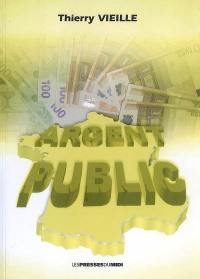 Argent public : comment mieux comprendre où s'engouffrent techniquement les finances publiques de l'Etat, des collectivités locales et de l'Union européenne, ne cherchez pas... la réponse est dans ce livre ! : document