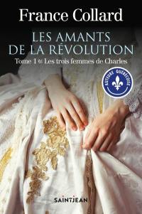 Les amants de la révolution. Vol. 1. Les trois femmes de Charles