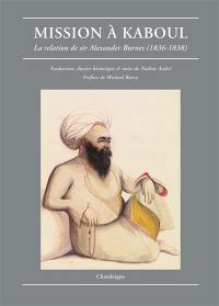 Mission à Kaboul : la relation de Sir Alexander Burnes (1836-1838)