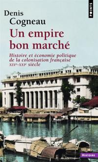 Un empire bon marché : histoire et économie politique de la colonisation française : XIXe-XXIe siècle