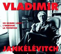 Vladimir Jankélévitch : un homme libre, l'immédiat, la tentation