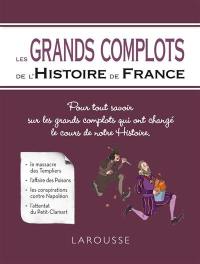 Les grands complots de l'histoire de France : pour tout savoir sur les grands complots qui ont changé le cours de notre histoire