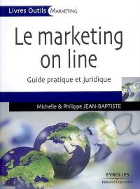 Le marketing on line : guide pratique, guide juridique