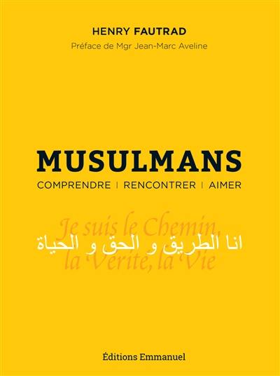 Musulmans : comprendre, rencontrer, aimer : essai pastoral pour un témoignage chrétien auprès des musulmans
