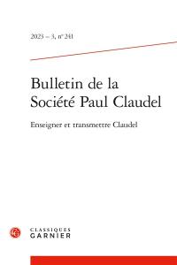Bulletin de la Société Paul Claudel, n° 241. Enseigner et transmettre Claudel